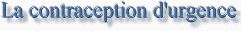 La contraception d'urgence. Pilules ou St�rilet ou RU 486